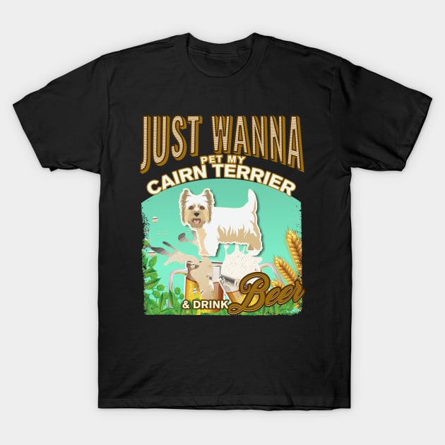 Dog Owner, Just Wanna Pet My Cairn Terrier & Drink Beer Gifts T-Shirt by StudioElla